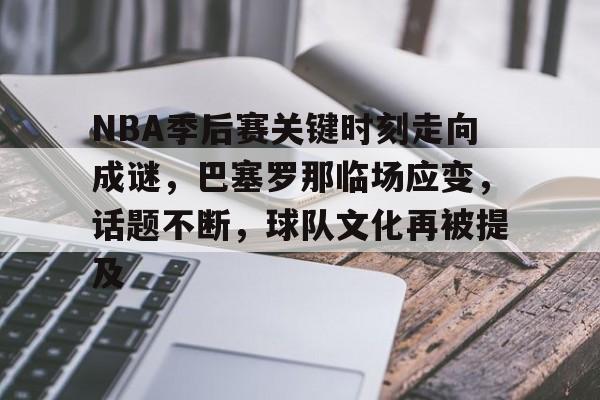 NBA季后赛关键时刻走向成谜，巴塞罗那临场应变，话题不断，球队文化再被提及的简单介绍