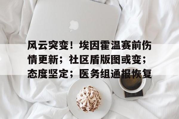 关于风云突变！埃因霍温赛前伤情更新；社区盾版图或变；态度坚定；医务组通报恢复的信息-开云体育中国